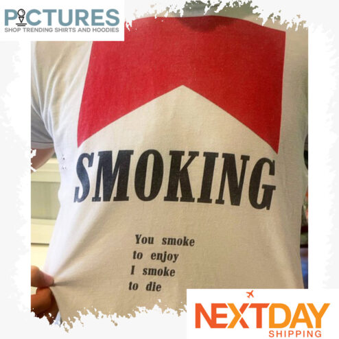 Budweiser Smoking you smoke to enjoy I smoke to die shirt