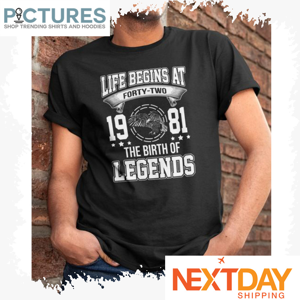 Eagle life begins at forty-two 1981 the birth of legends shirt