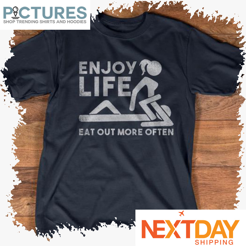 Enjoy life eat out more often shirt
