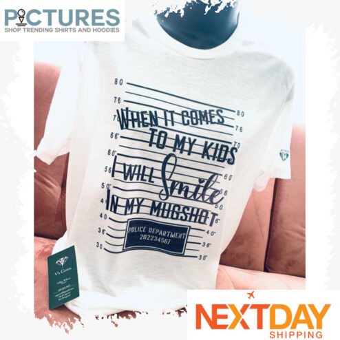 When it comes to my kids I will smile in my mugshot Polic department 202234567 shirt