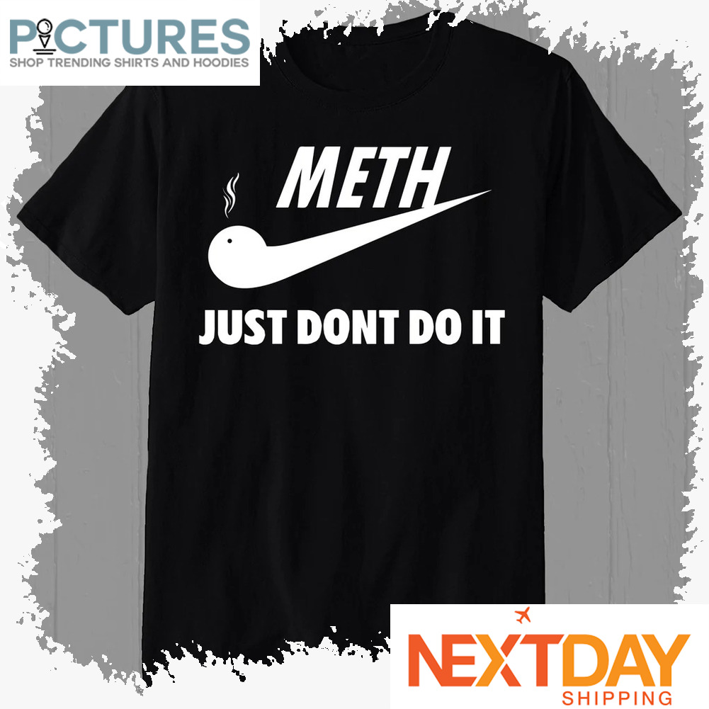 Meth Just don't do it shirt