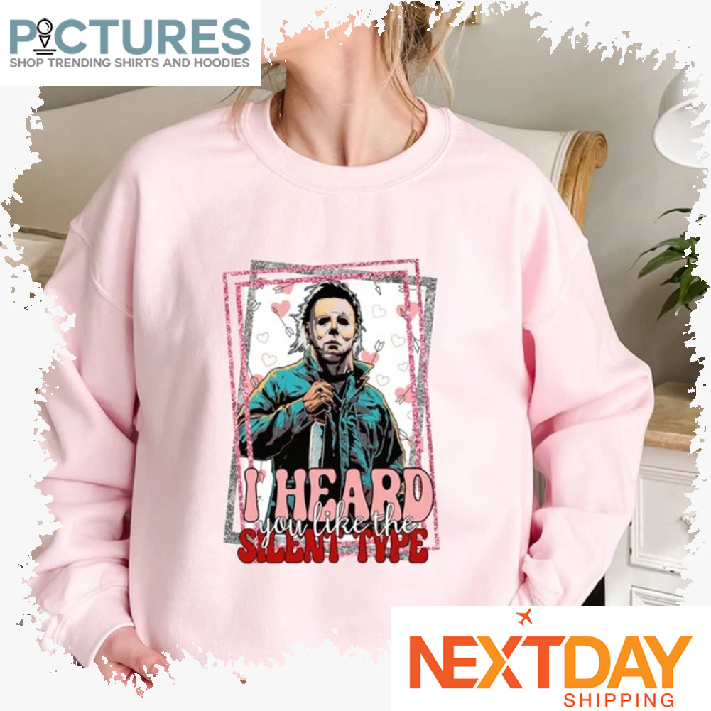 Michael Myers I Heard You Like The Silent Type Valentine's day shirt