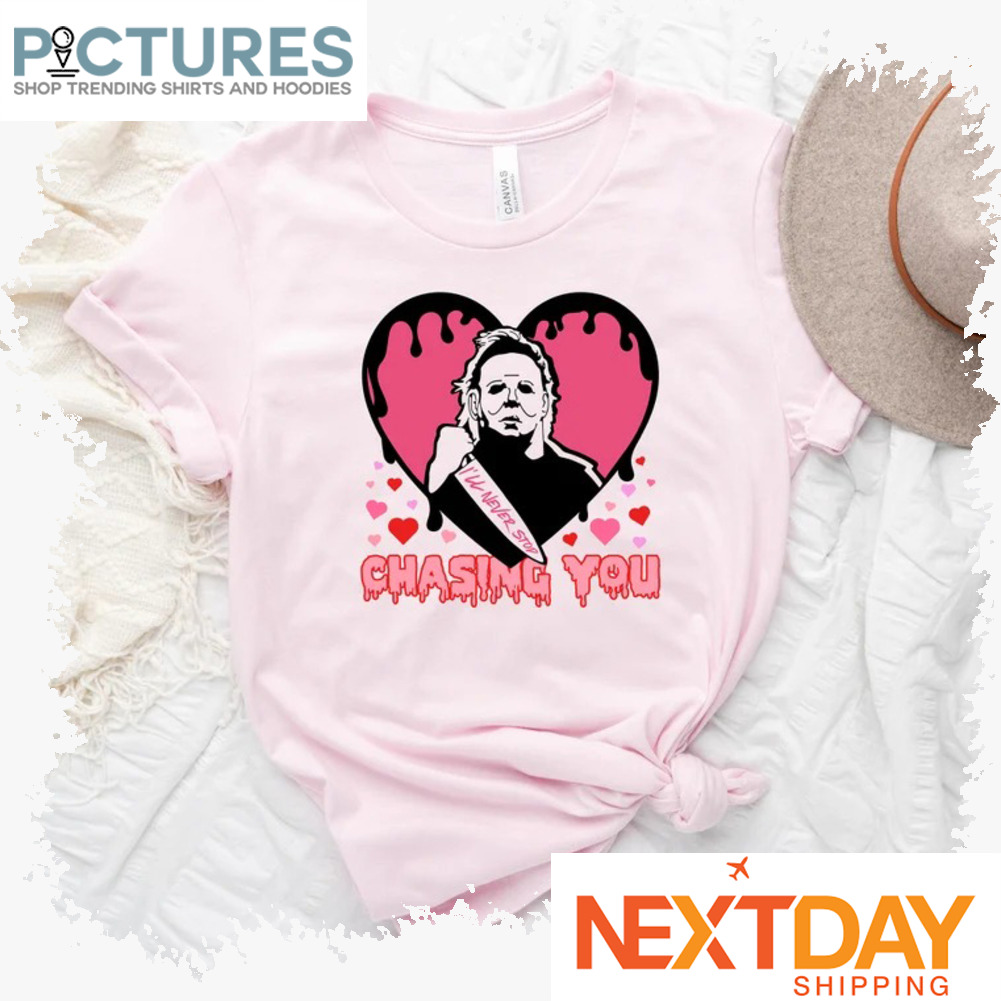 Michael Myers I'll Never Stop Chasing You Valentine_s day Shirt