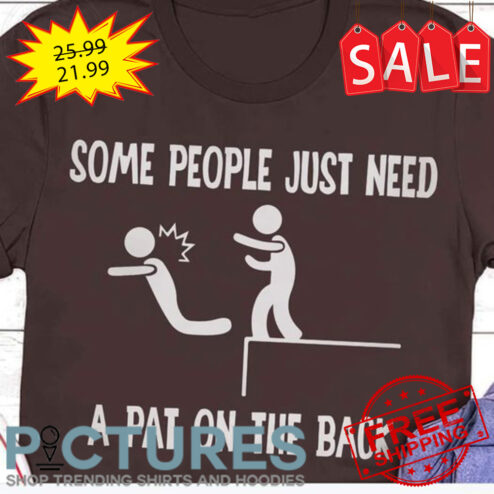 Some people just need a pat on the back shirt