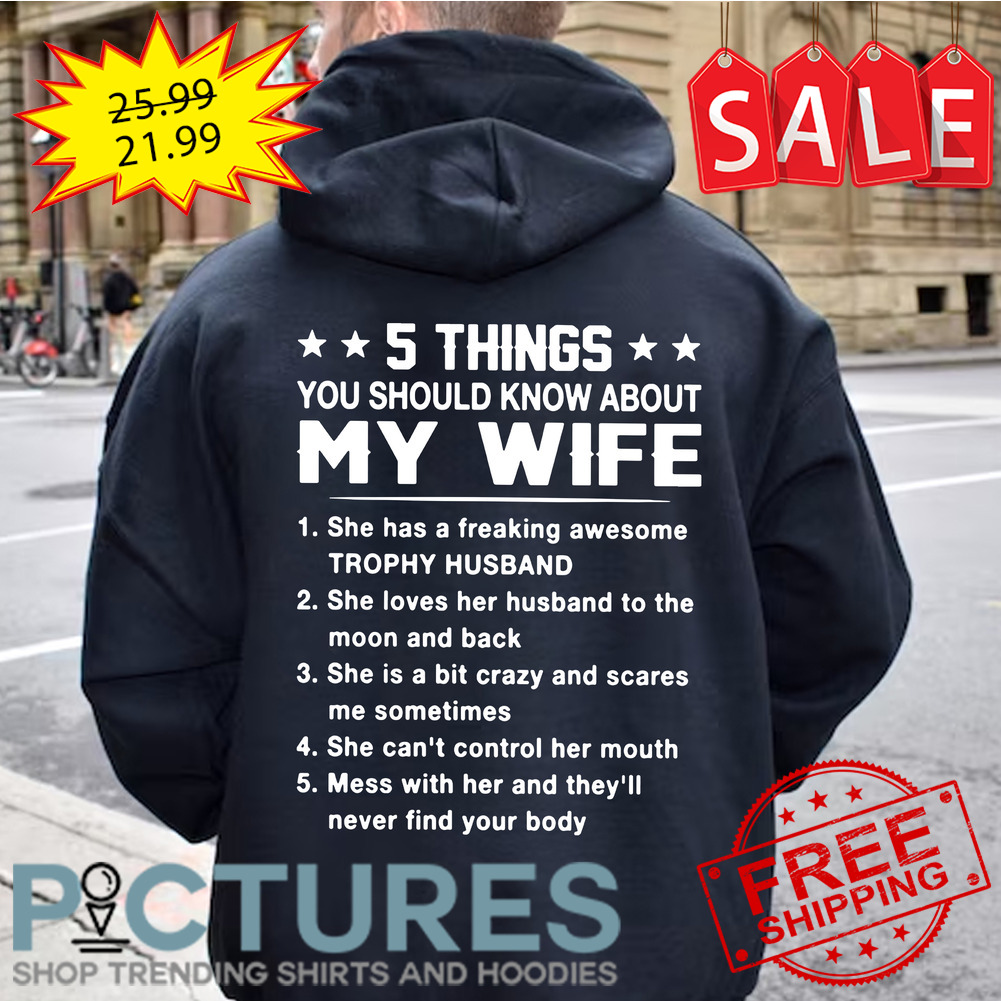 5 things you should know about my wife she has a freaking awesome TROPHY HUSBAND shirt