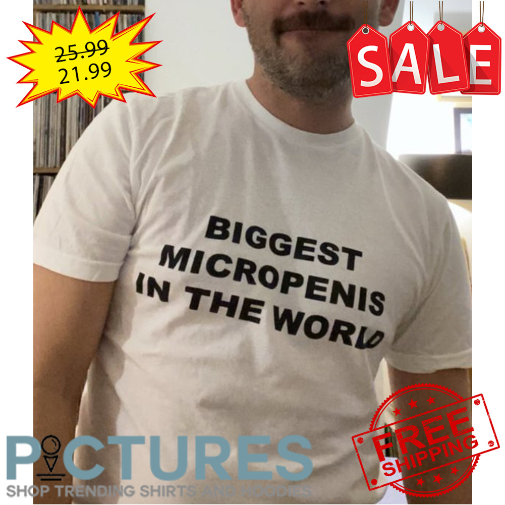 Biggest Micropenis in the world shirt