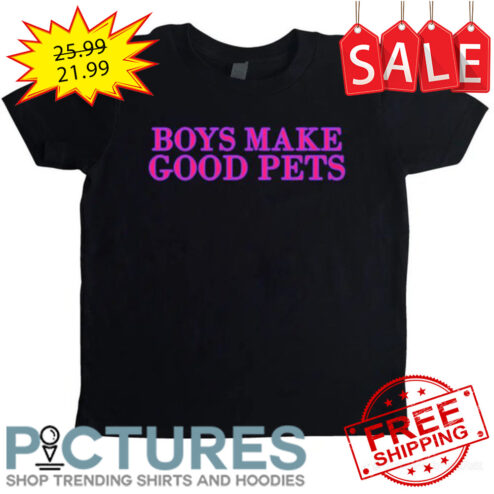 Boys make good pets shirt