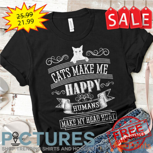 Cats make me happy humans make my head hurt shirt