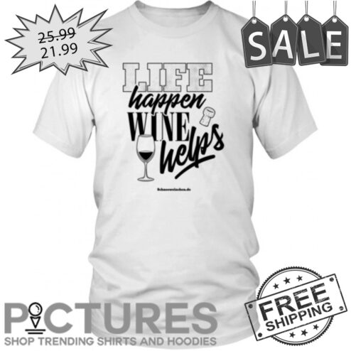 Life happen wine helps shirt