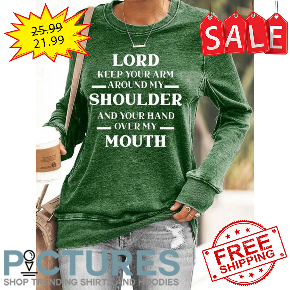 Lord keep your arm around my shoulder and your hand over my mouth shirt