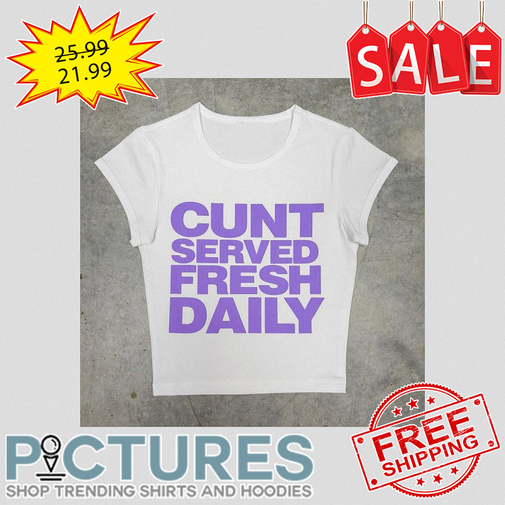 Cunt served fresh daily shirt