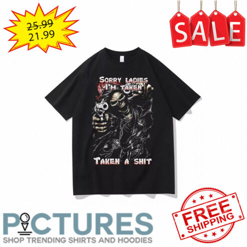 Death Gun sorry Ladies i'm taken taken a shit shirt