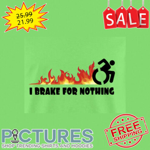 Fire I brake for nothing shirt
