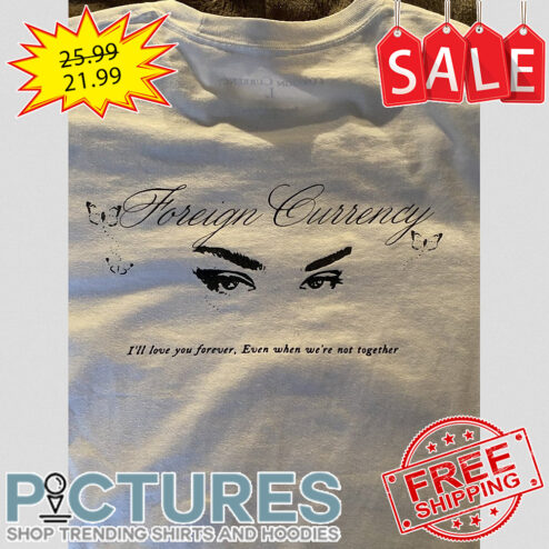 Foreign Currency I'll love you forever even when we_re not together shirt