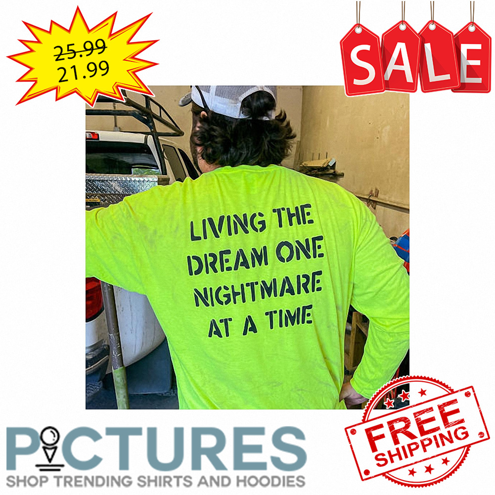 Living the dream one nightmare at a time shirt