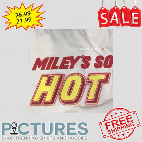 Miley's so Hot shirt