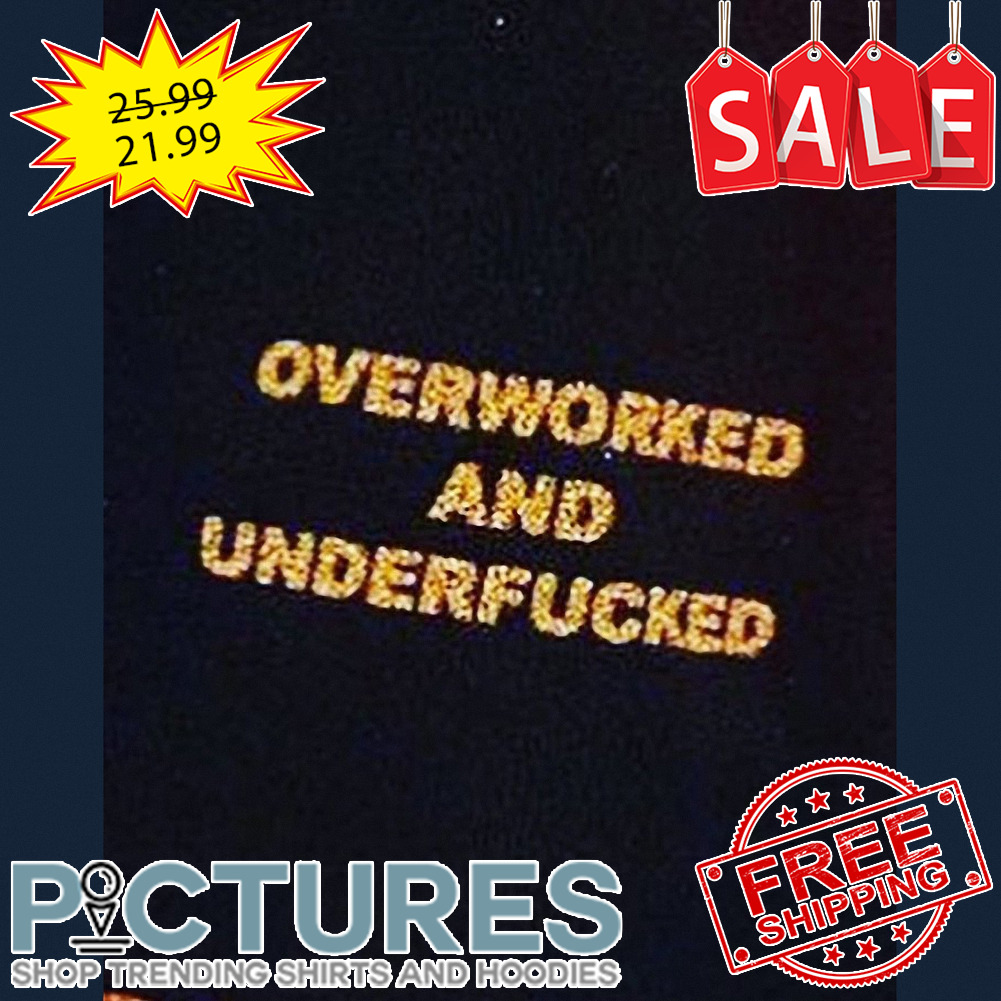 Overworked and underfucked shirt