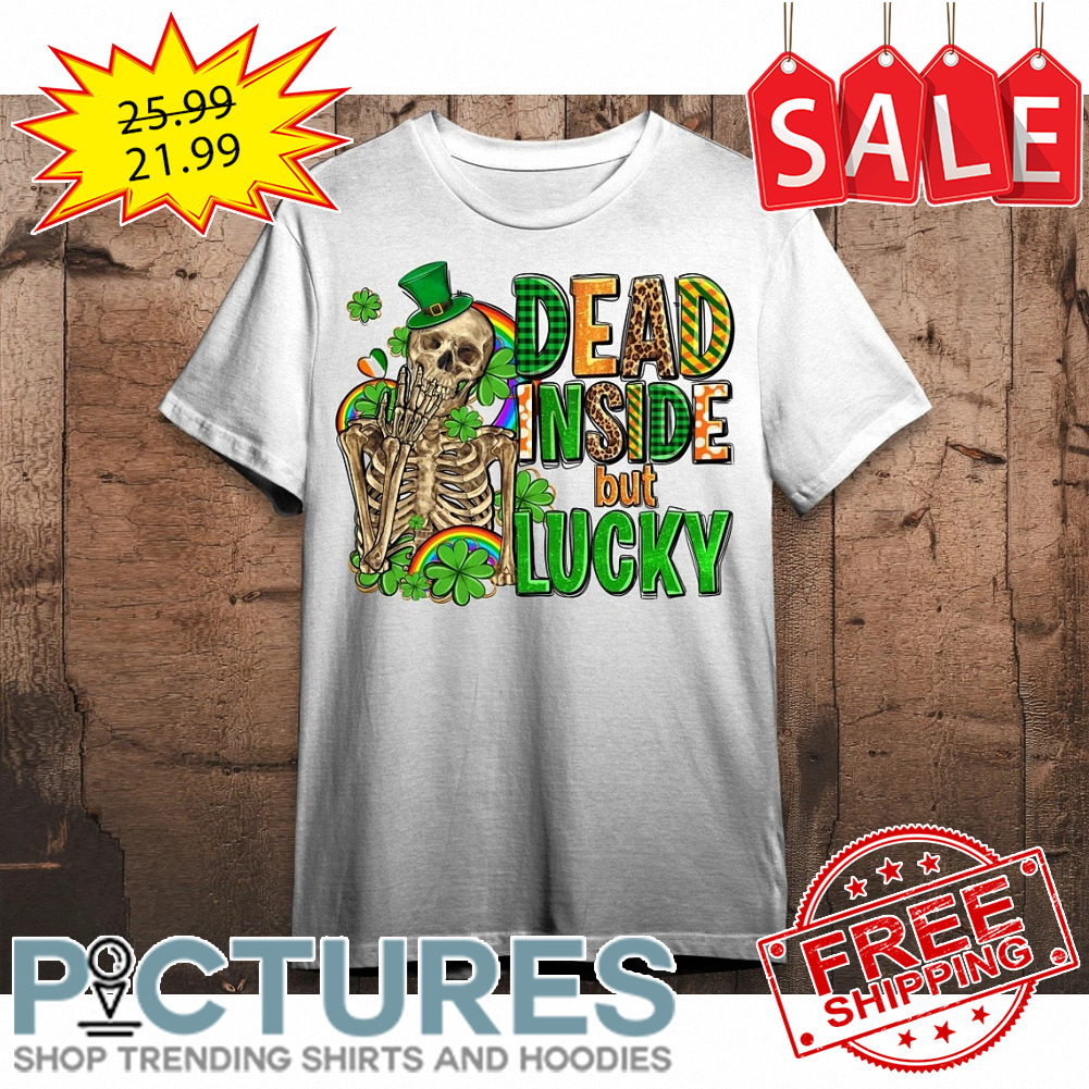 Skeleton Dead inside but lucky St Patrick's day shirt