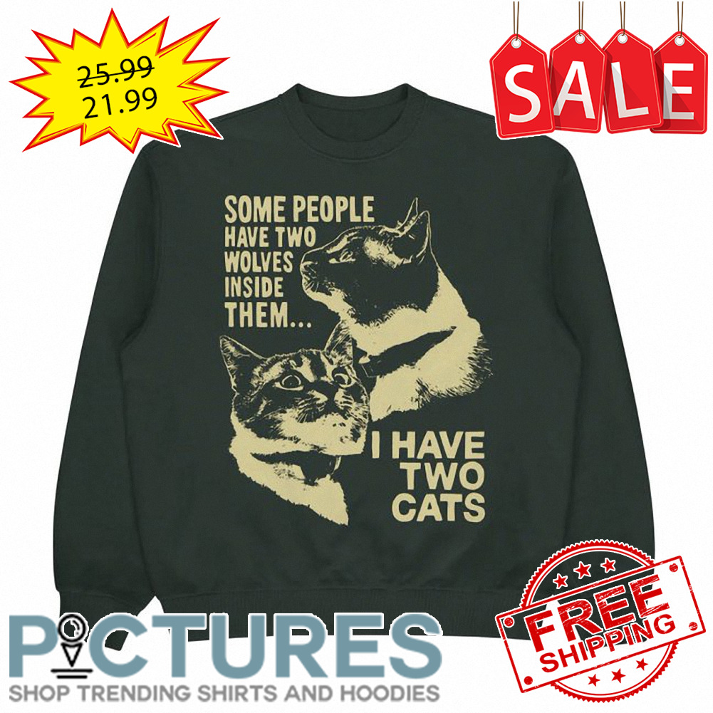 Some people have two wolves inside them I have two cats shirt