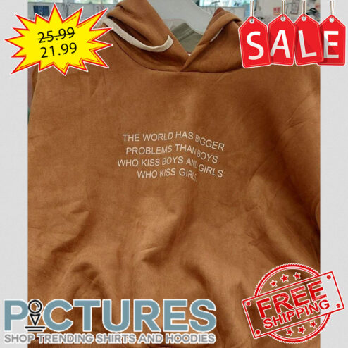 The world has bigger problems than boys who kiss boys and girls who kiss girls shirt