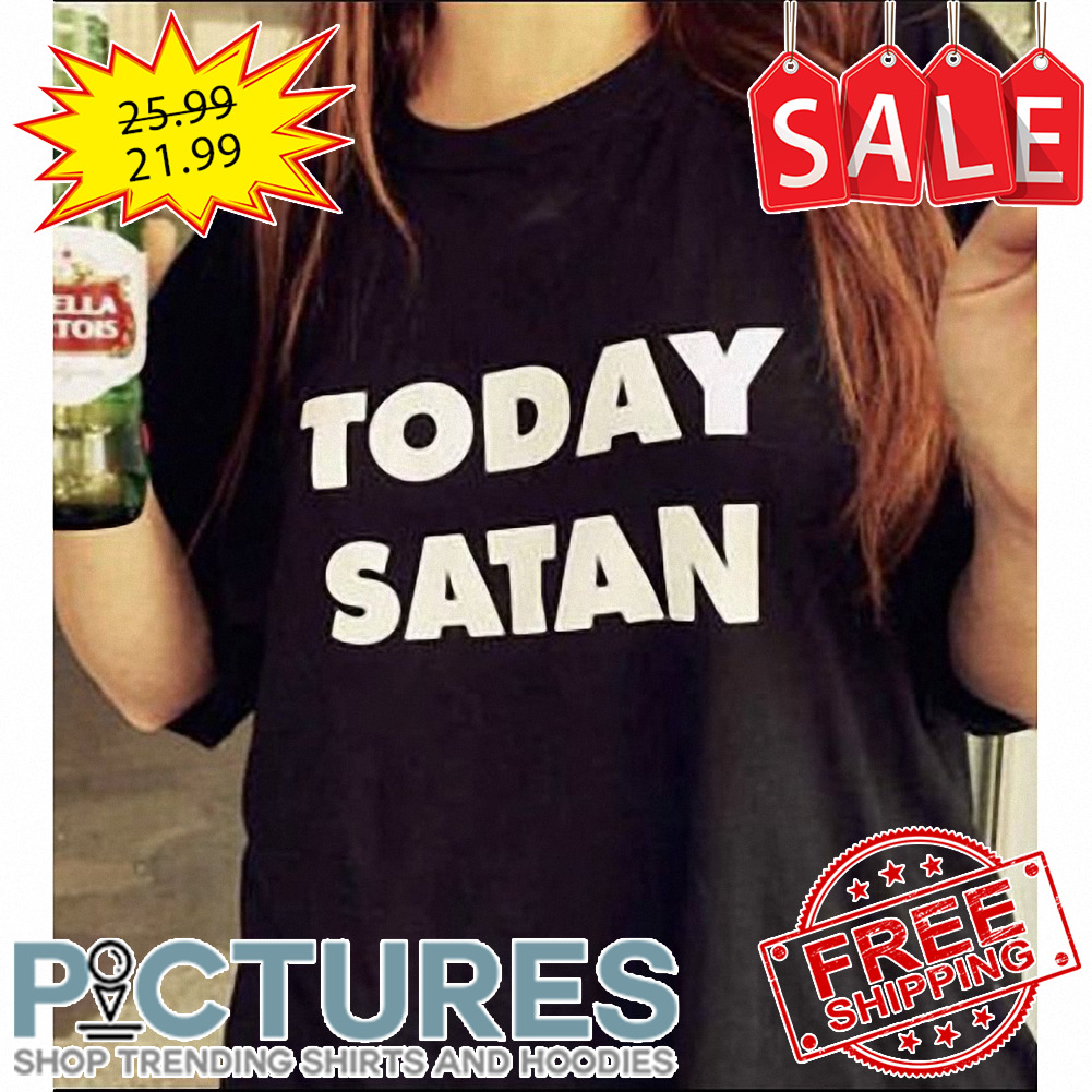 Today Satan shirt