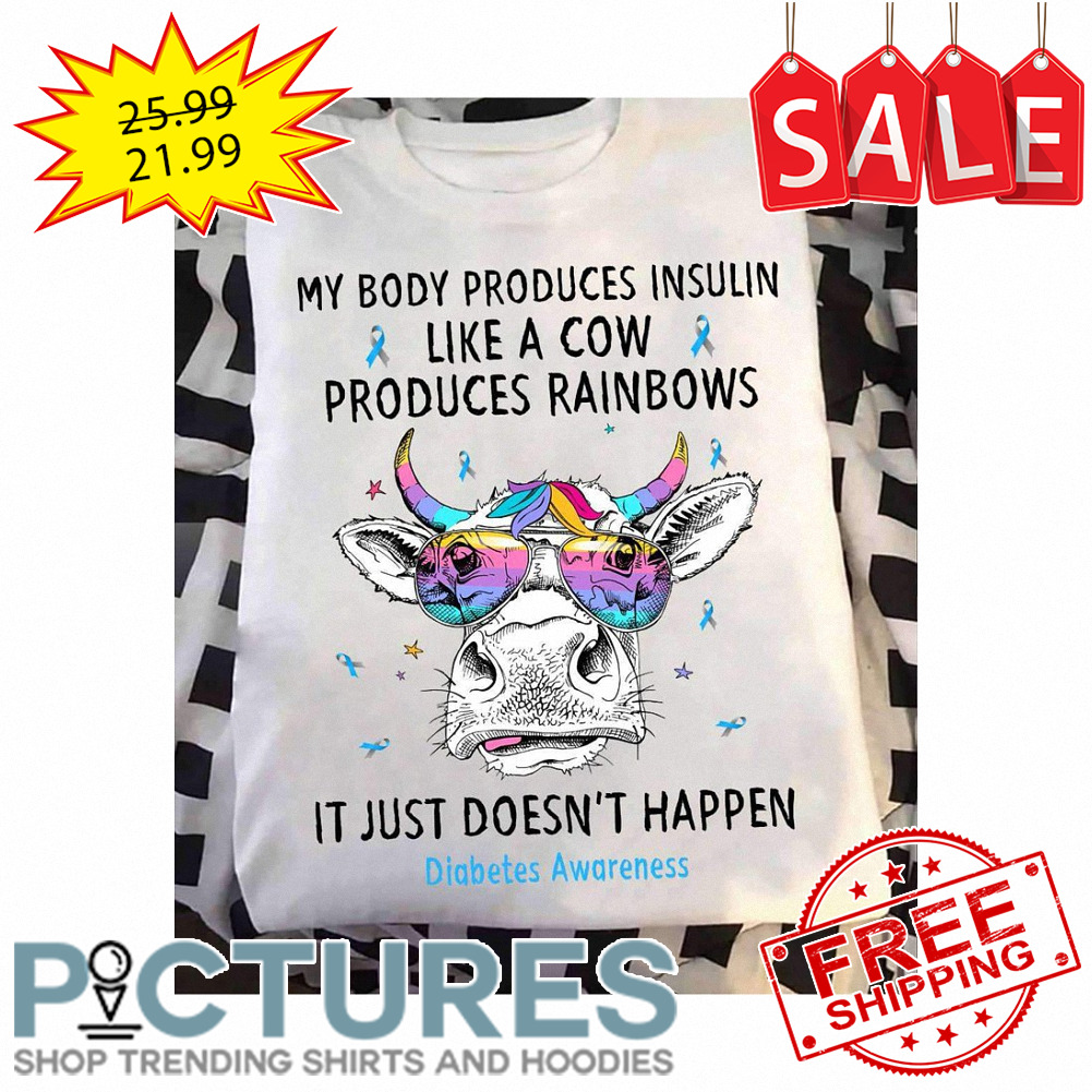 My body produces insulin like a cow produces rainbows it just doesn't happen Diabetes Awareness shirt