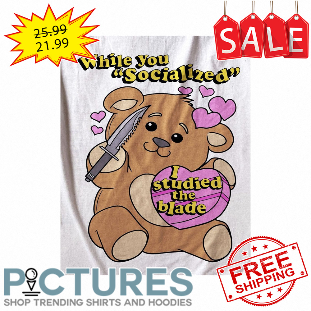 Teddy bear while you socialized I studied the blade Valentine's day shirt