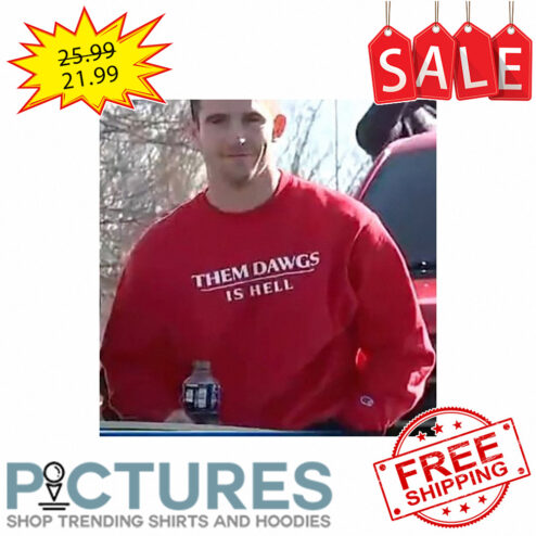 Them Dawgs is hell shirt