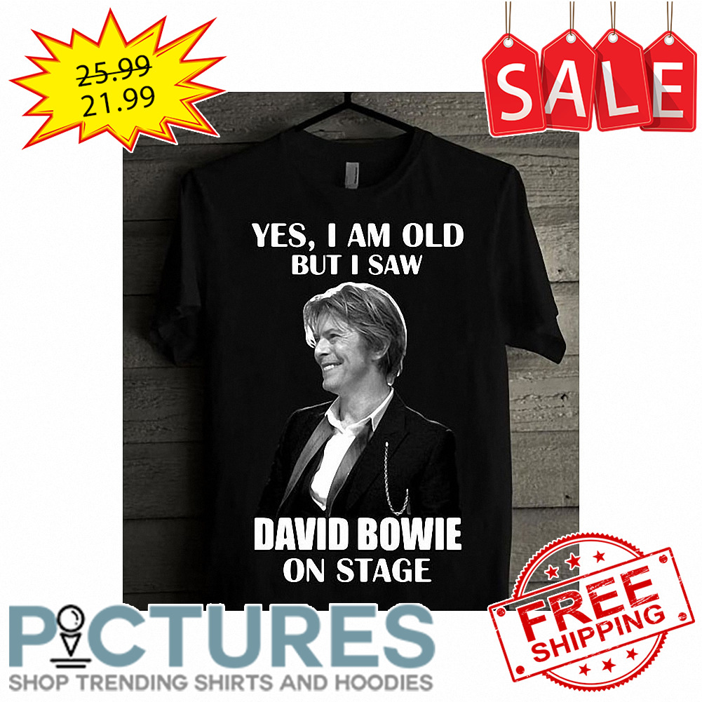 Yes I am Old But I saw David Bowie on stage shirt
