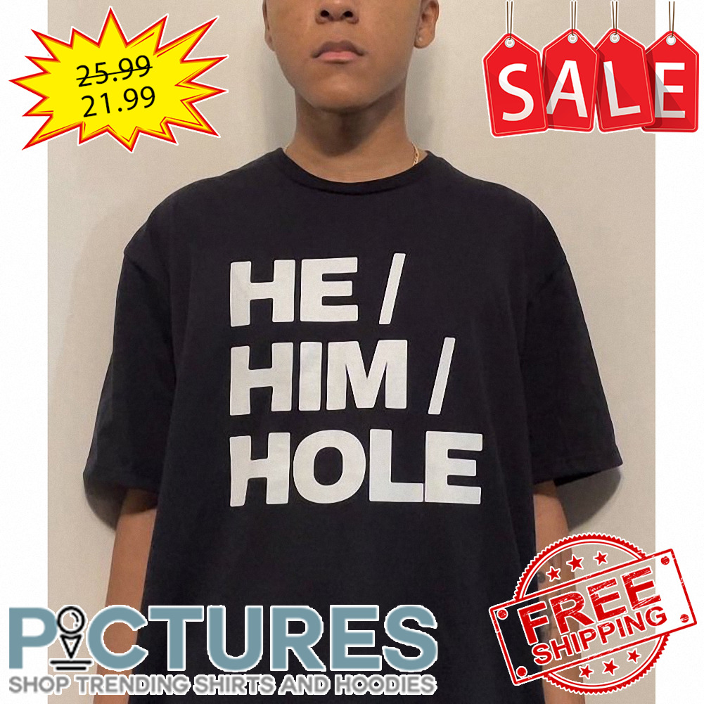 He Him Hole shirt