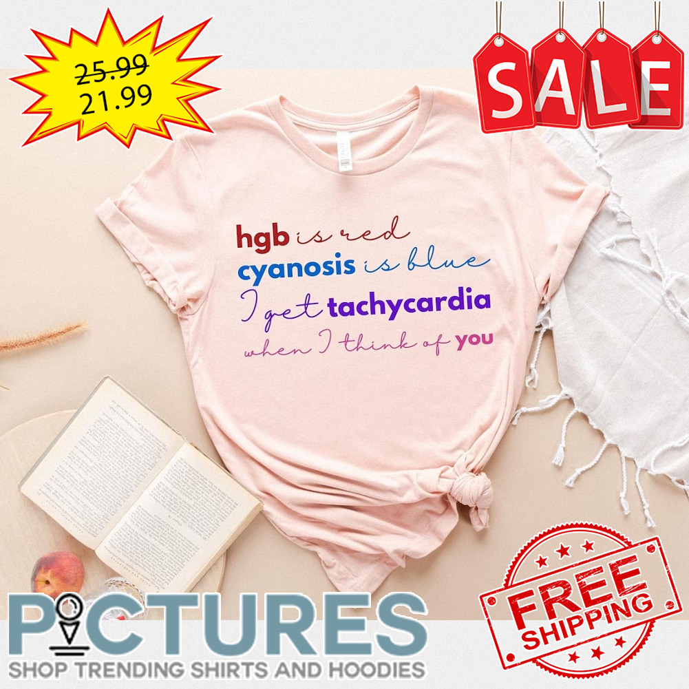 HGB is real Cyanosis is blue I get tachycardia when I think of you Nurse Valentine's day shirt