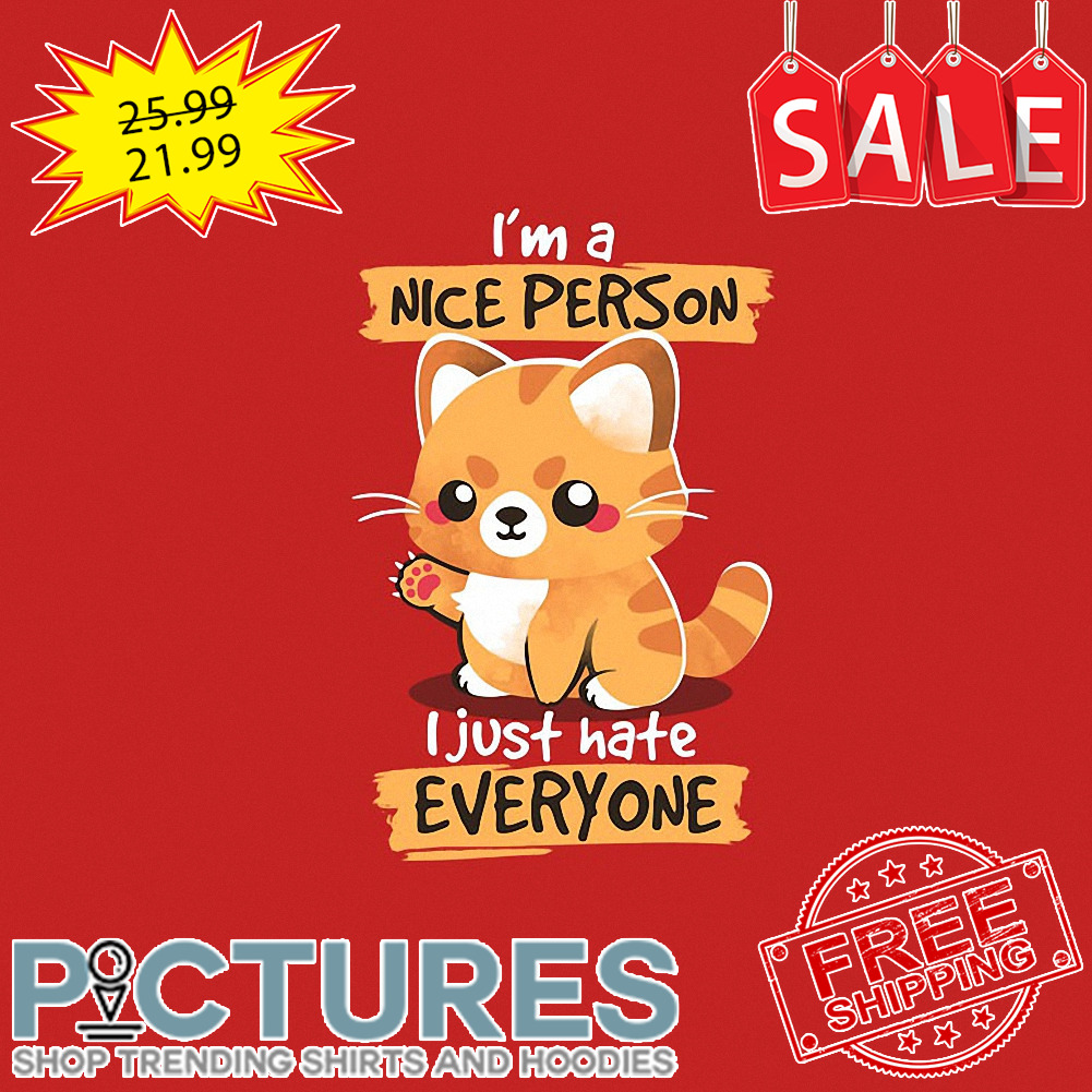 Kitty i'm a nice person I just hate everyone shirt