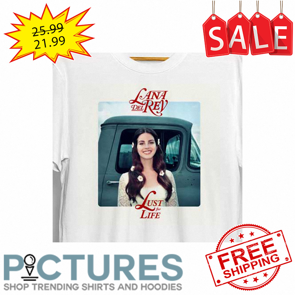 Lana Del Rey Just for life shirt