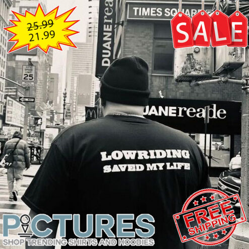 Lowriding saved my life shirt
