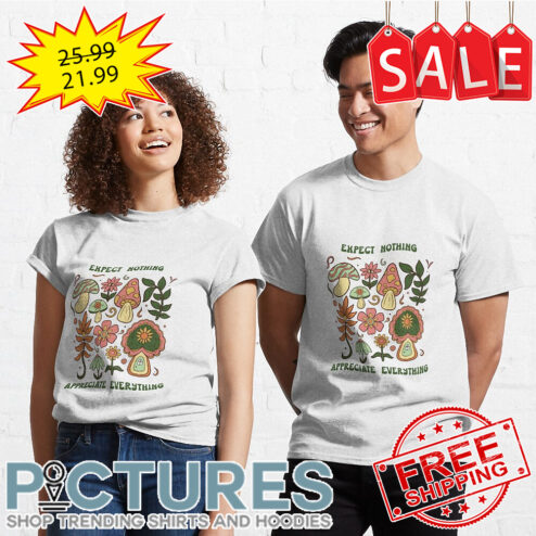 Mushroom Expect Nothing Appreciate Everything shirt
