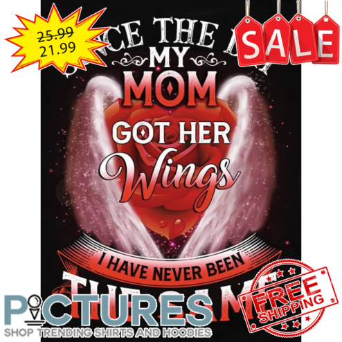Rose Wings Since The Day My Mom Got Her Wings I Have Never Been The Same Shirt