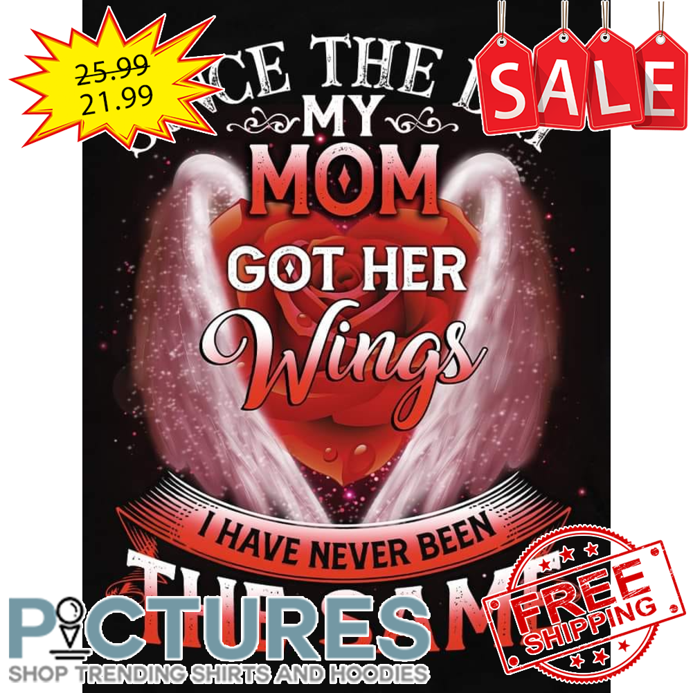 Rose Wings Since The Day My Mom Got Her Wings I Have Never Been The Same Shirt