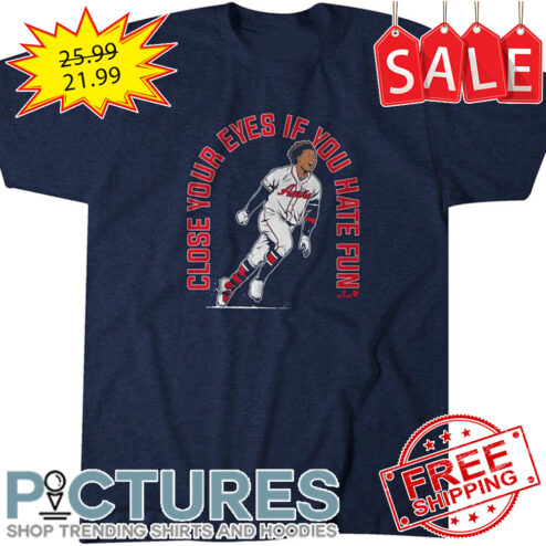 Atlanta Braves Ronald Acuna JR Close your eyes if you hate fun shirt