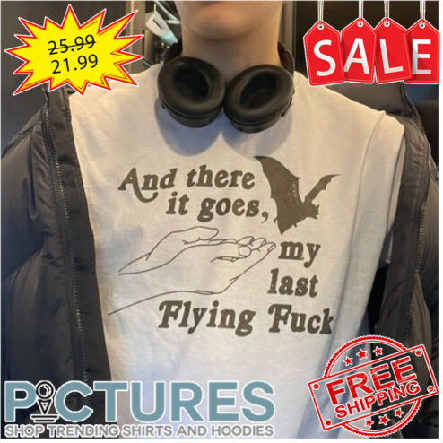 Bat and there it goes my last flying fuck shirt