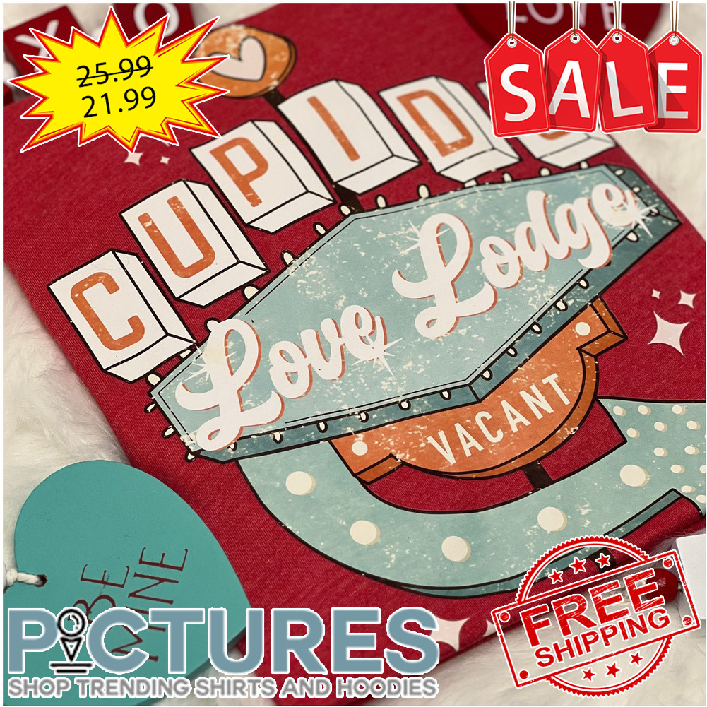 Cupid's love lodge vacant Happy Valentine's day shirt