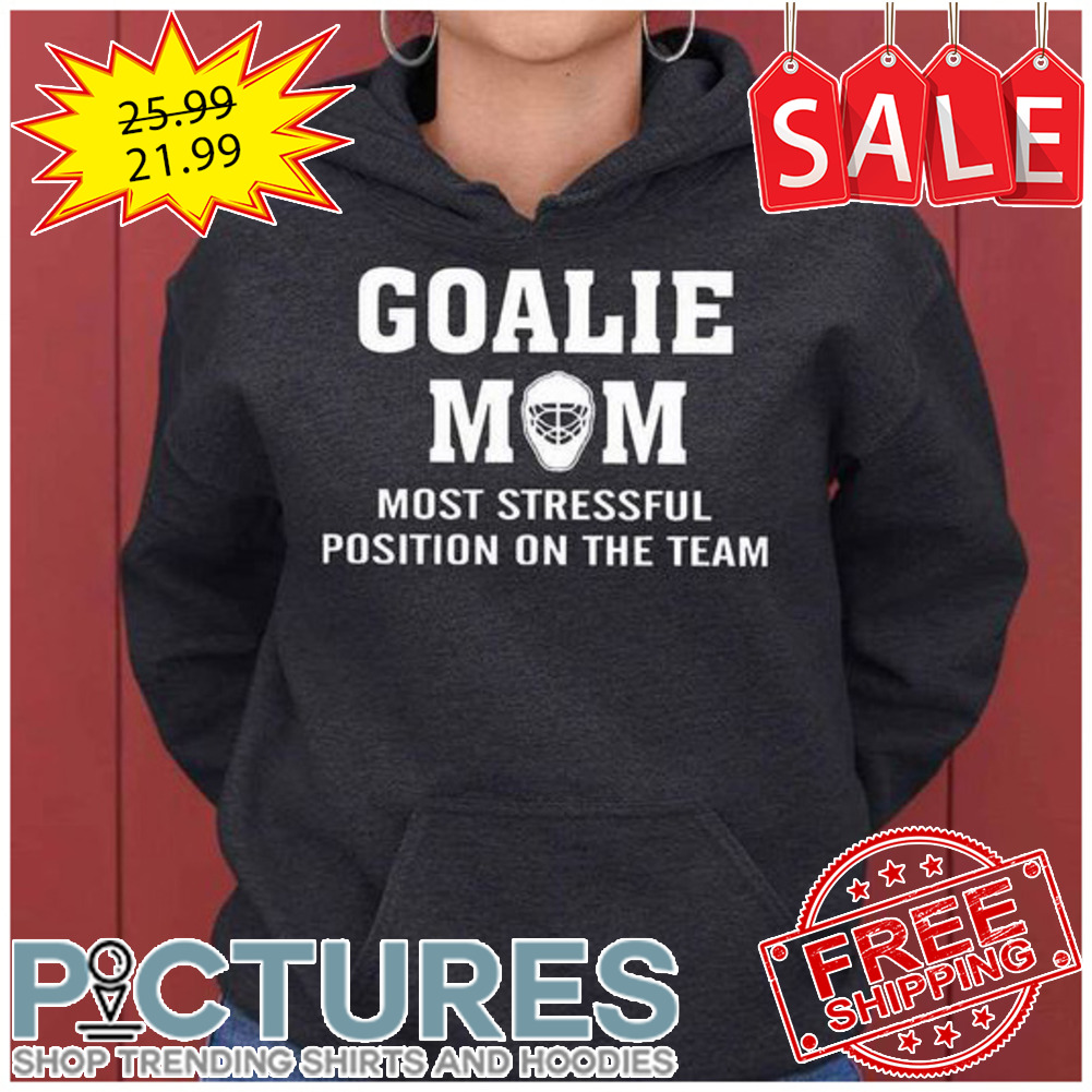 Goalie mom most stressful position on the team shirt