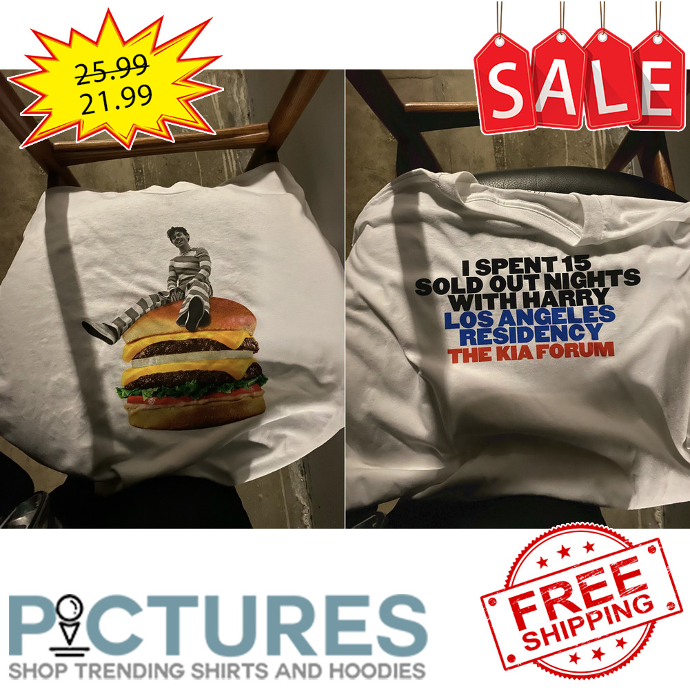 Harry Styles hamburger I spent 15 sold out nights with harry Los Angeles residency the KIA forum shirt