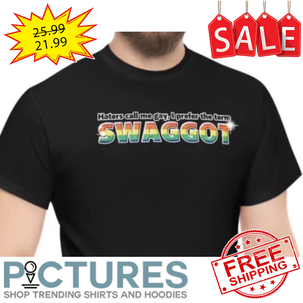 Haters call me gay I prefer the term Swaggot LGBTQ shirt