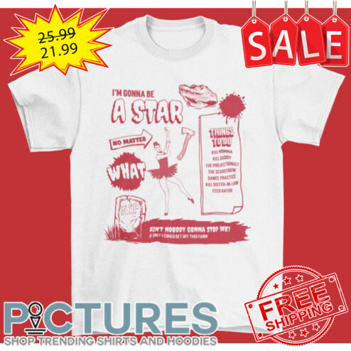 I'm gonna be a star no matter what things to do shirt