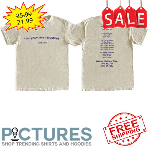 Your generation is so entitled entry level shirt