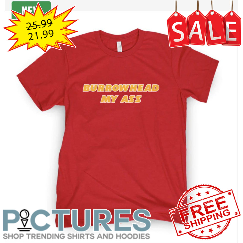 Burrowhead my ass shirt