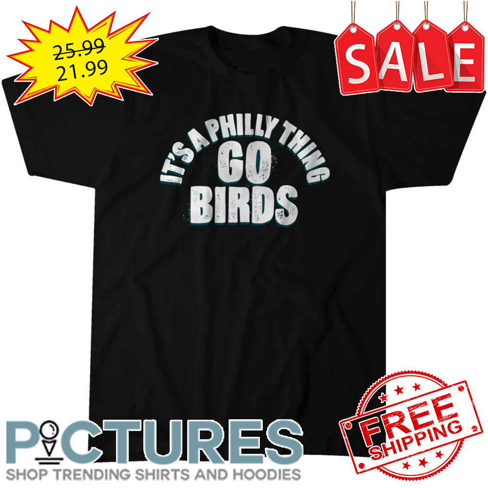 It_s a Philly Thing Go Birds shirt