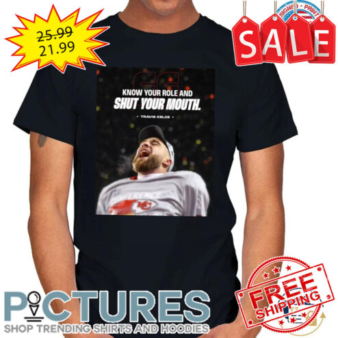 Kansas City Chief Know your role and shut your mouth Travis Kelce shirt