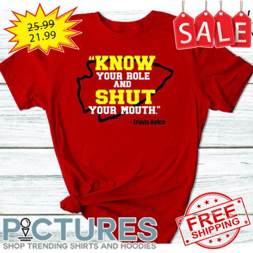 Travis Kelce Know your role and shut your mouth Kansas City Chief shirt