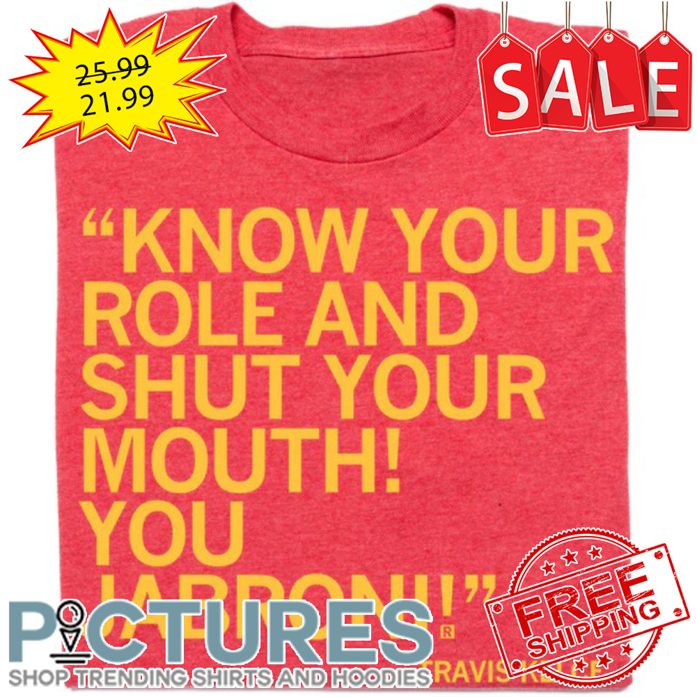 Travis Kelce Know your role and shut your mouth you Jabron Kansas City Chief shirt
